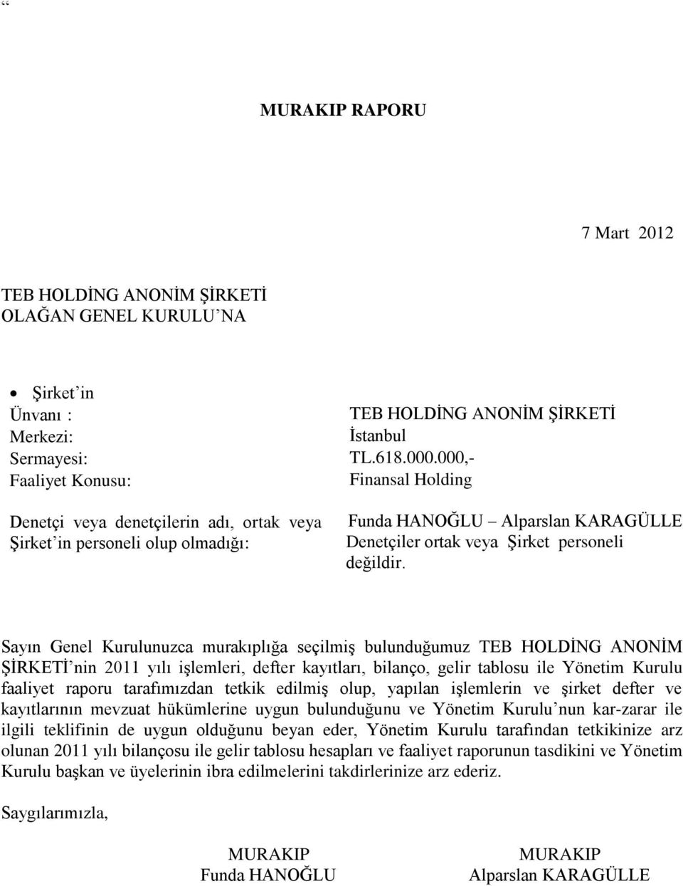 Sayın Genel Kurulunuzca murakıplığa seçilmiş bulunduğumuz TEB HOLDİNG ANONİM ŞİRKETİ nin 2011 yılı işlemleri, defter kayıtları, bilanço, gelir tablosu ile Yönetim Kurulu faaliyet raporu tarafımızdan