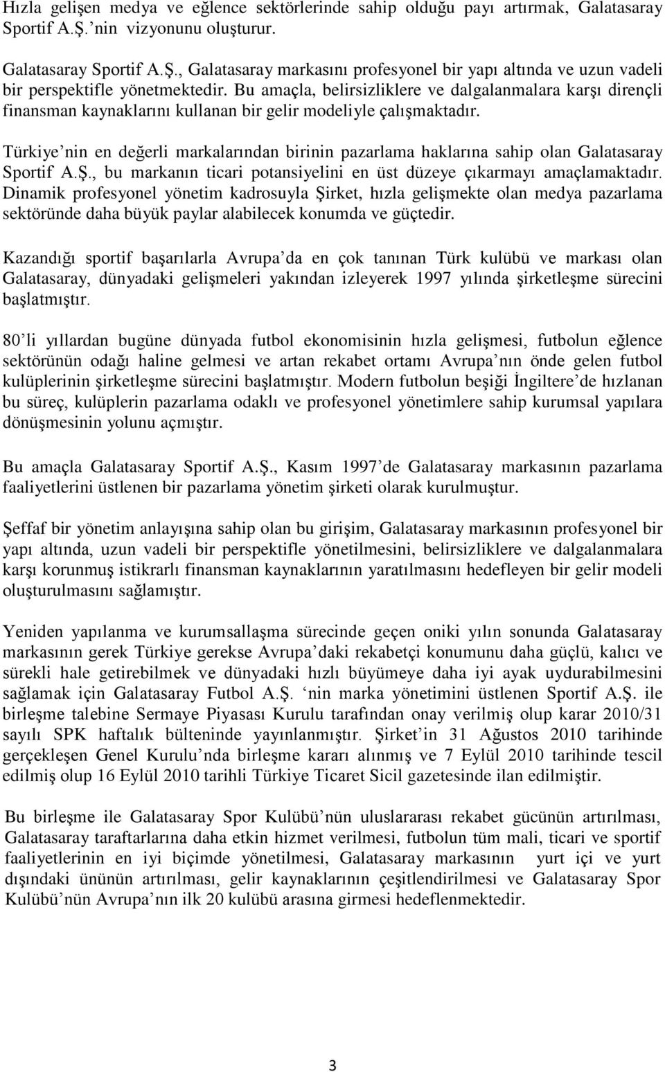 Türkiye nin en değerli markalarından birinin pazarlama haklarına sahip olan Galatasaray Sportif A.Ş., bu markanın ticari potansiyelini en üst düzeye çıkarmayı amaçlamaktadır.