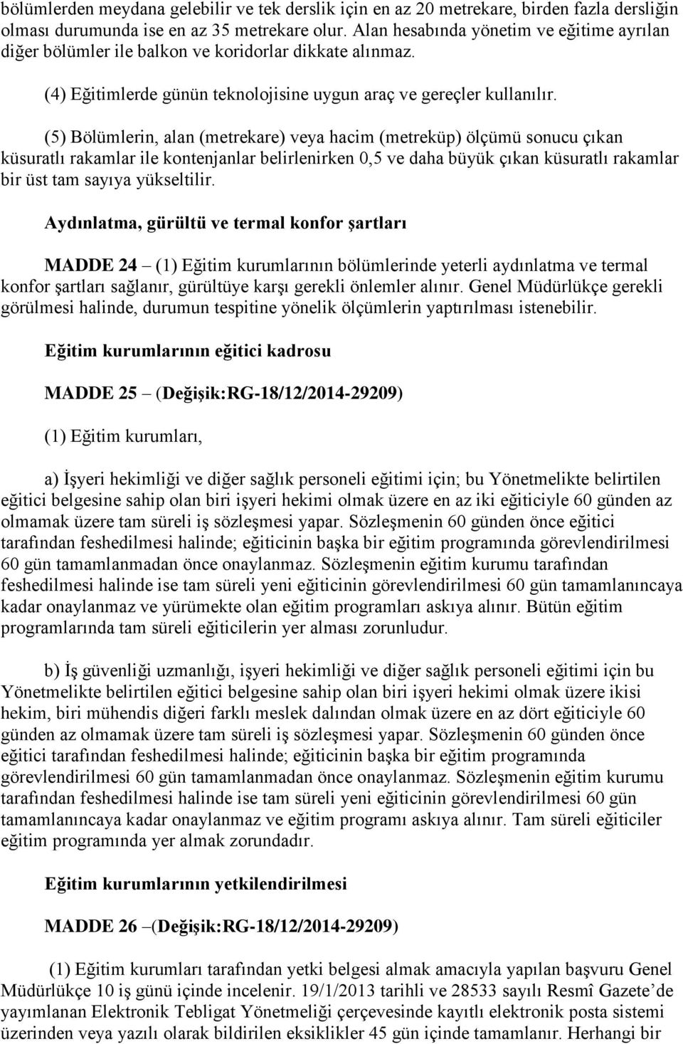 (5) Bölümlerin, alan (metrekare) veya hacim (metreküp) ölçümü sonucu çıkan küsuratlı rakamlar ile kontenjanlar belirlenirken 0,5 ve daha büyük çıkan küsuratlı rakamlar bir üst tam sayıya yükseltilir.