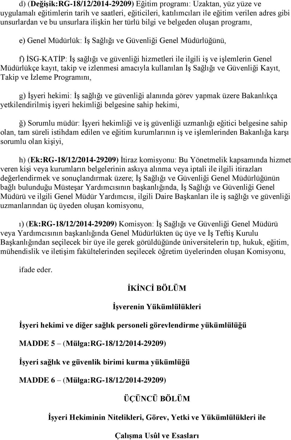 Müdürlükçe kayıt, takip ve izlenmesi amacıyla kullanılan İş Sağlığı ve Güvenliği Kayıt, Takip ve İzleme Programını, g) İşyeri hekimi: İş sağlığı ve güvenliği alanında görev yapmak üzere Bakanlıkça