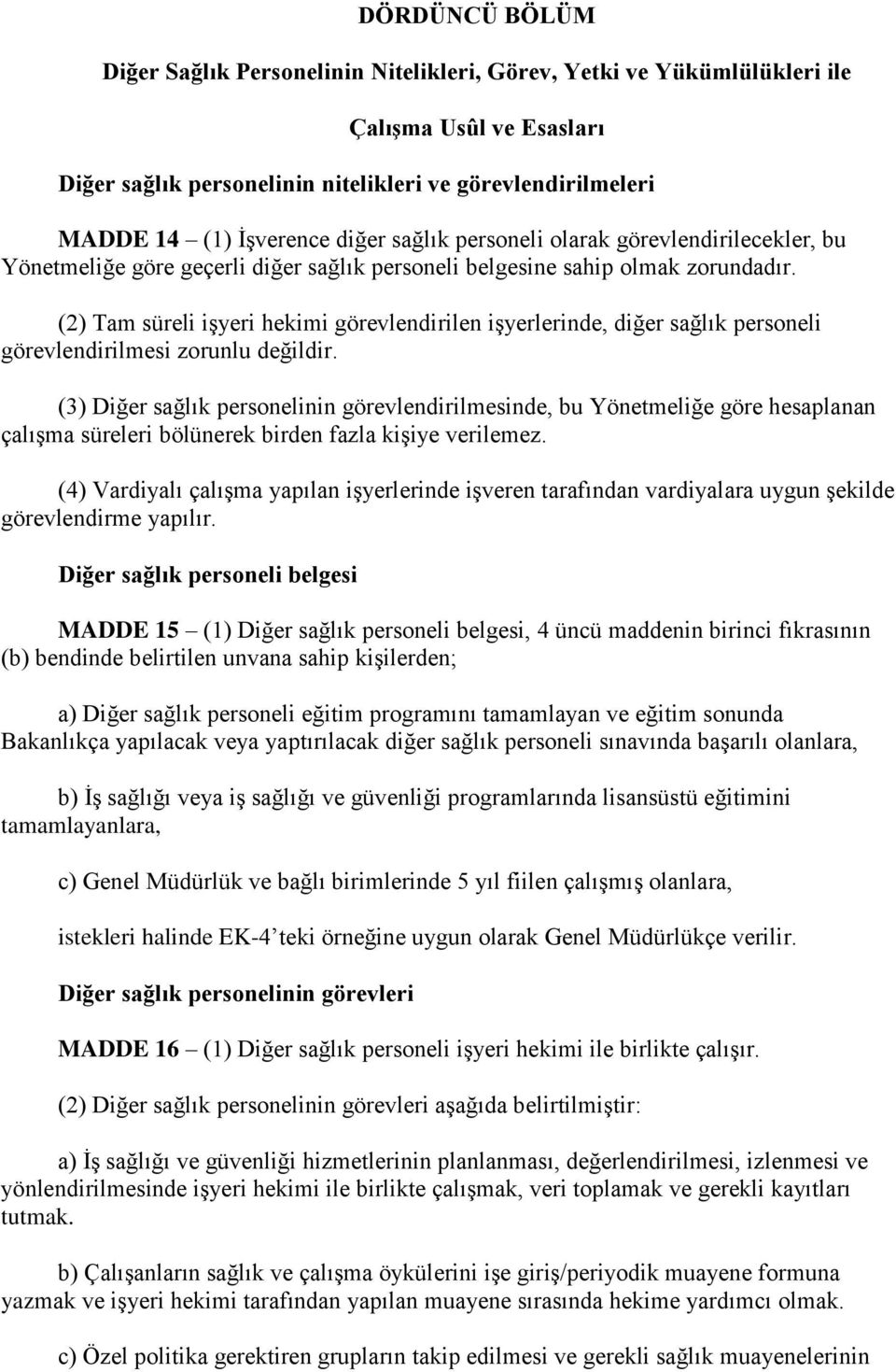 (2) Tam süreli işyeri hekimi görevlendirilen işyerlerinde, diğer sağlık personeli görevlendirilmesi zorunlu değildir.