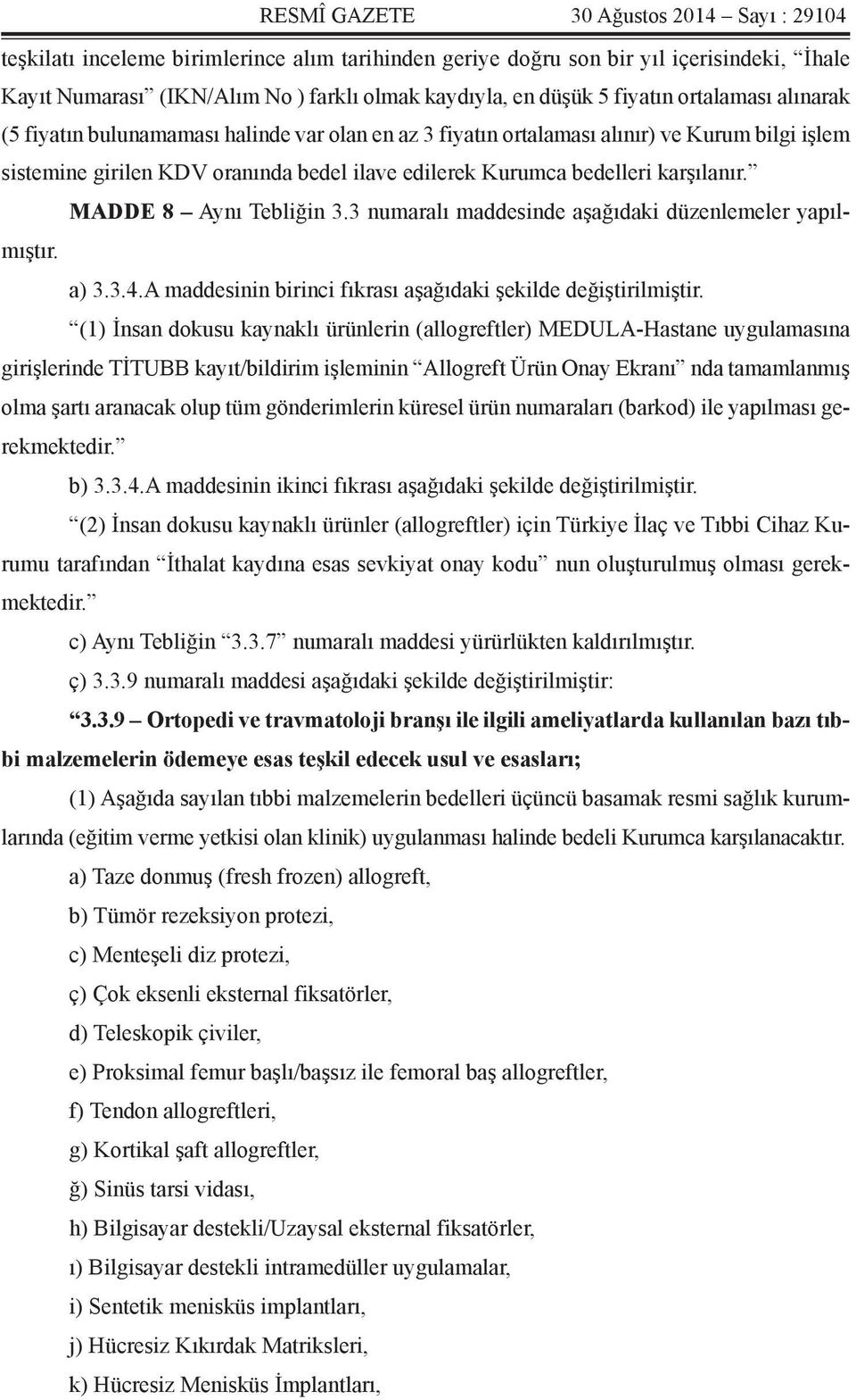 3 numaralı maddesinde aşağıdaki düzenlemeler yapılmıştır. a) 3.3.4.A maddesinin birinci fıkrası aşağıdaki şekilde değiştirilmiştir.