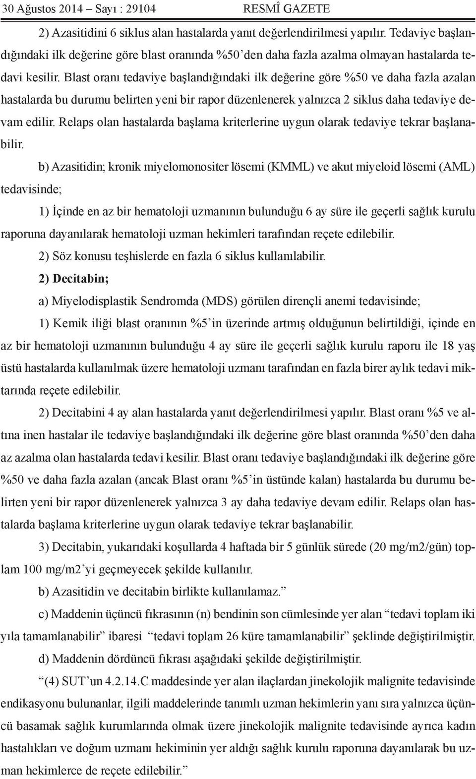 Blast oranı tedaviye başlandığındaki ilk değerine göre %50 ve daha fazla azalan hastalarda bu durumu belirten yeni bir rapor düzenlenerek yalnızca 2 siklus daha tedaviye devam edilir.