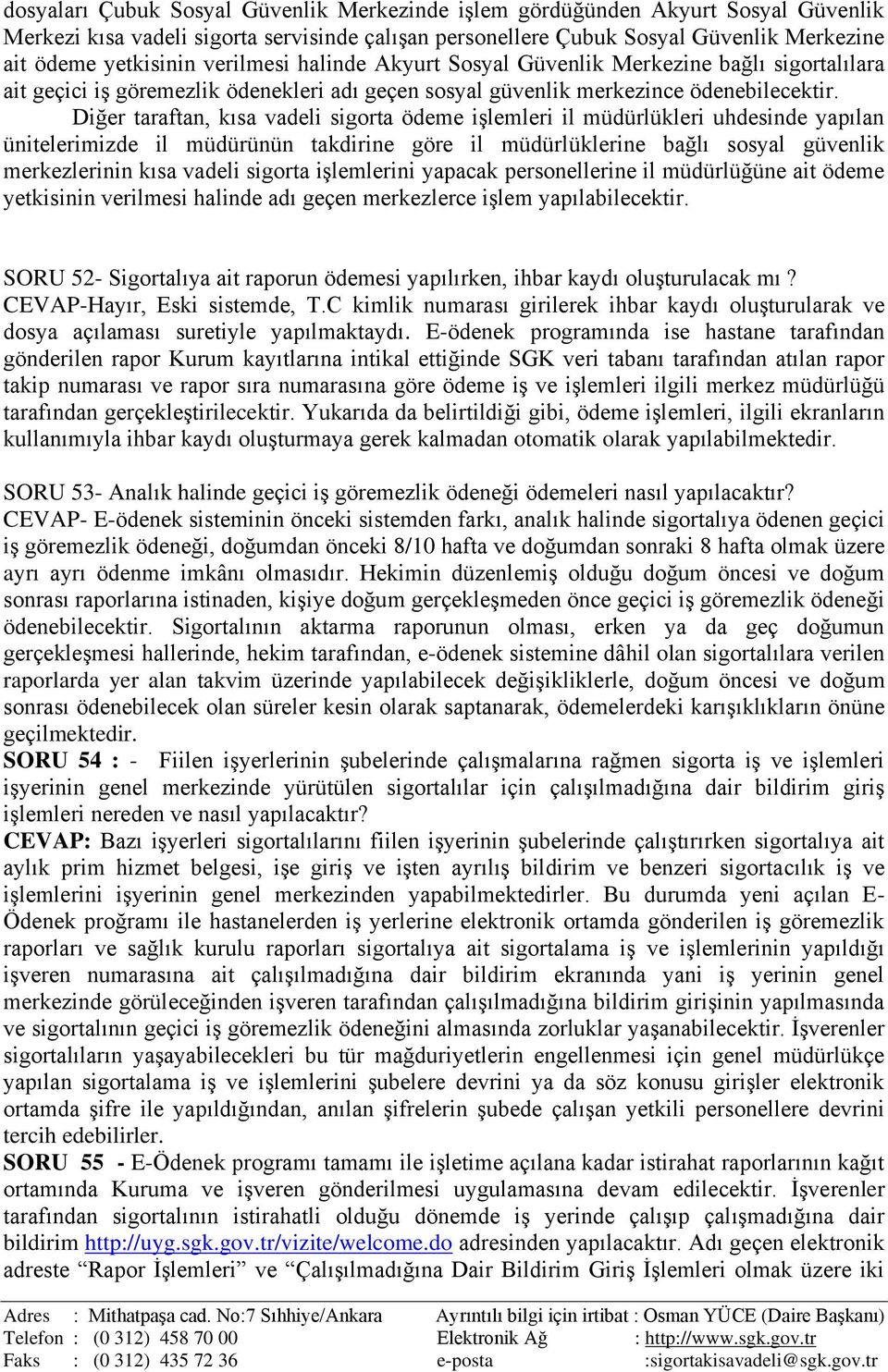 Diğer taraftan, kısa vadeli sigorta ödeme işlemleri il müdürlükleri uhdesinde yapılan ünitelerimizde il müdürünün takdirine göre il müdürlüklerine bağlı sosyal güvenlik merkezlerinin kısa vadeli