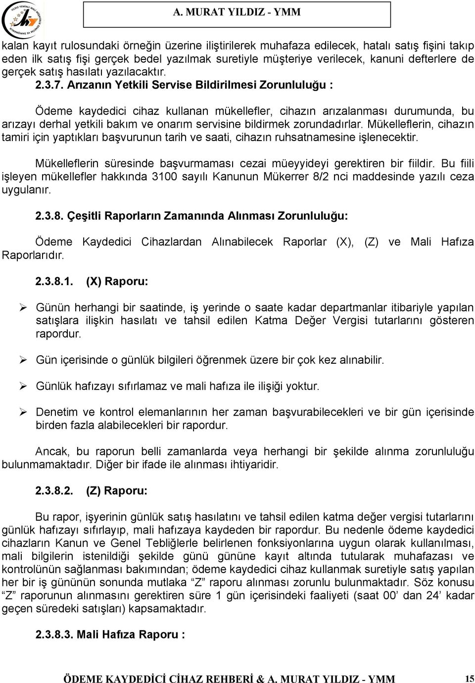 Arızanın Yetkili Servise Bildirilmesi Zorunluluğu : Ödeme kaydedici cihaz kullanan mükellefler, cihazın arızalanması durumunda, bu arızayı derhal yetkili bakım ve onarım servisine bildirmek