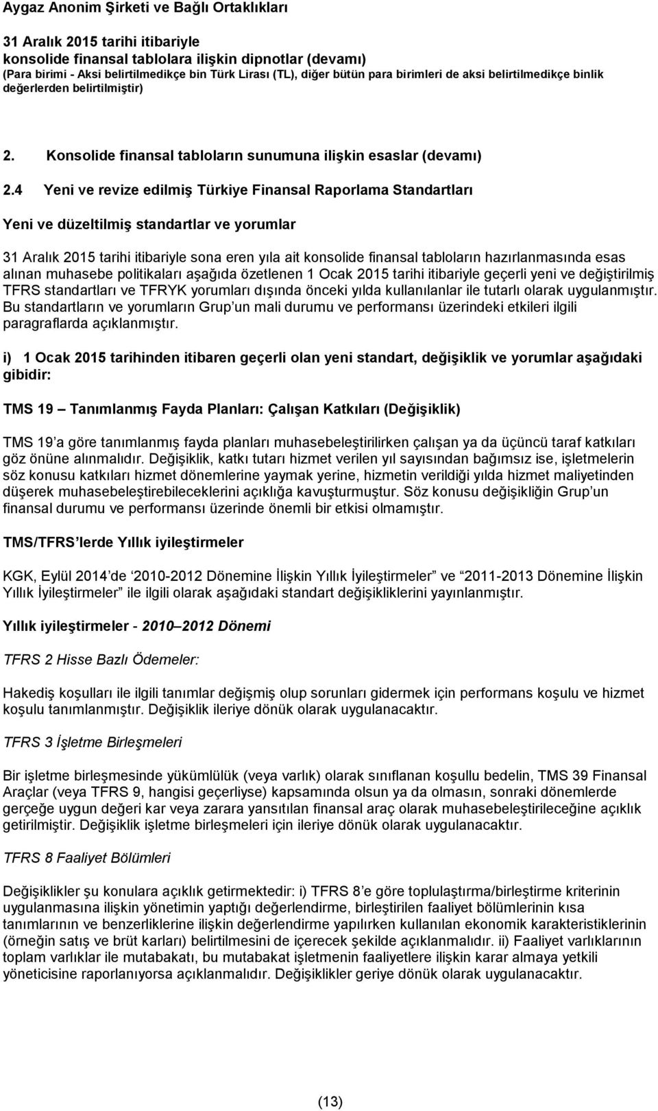 politikaları aşağıda özetlenen 1 Ocak 2015 tarihi itibariyle geçerli yeni ve değiştirilmiş TFRS standartları ve TFRYK yorumları dışında önceki yılda kullanılanlar ile tutarlı olarak uygulanmıştır.