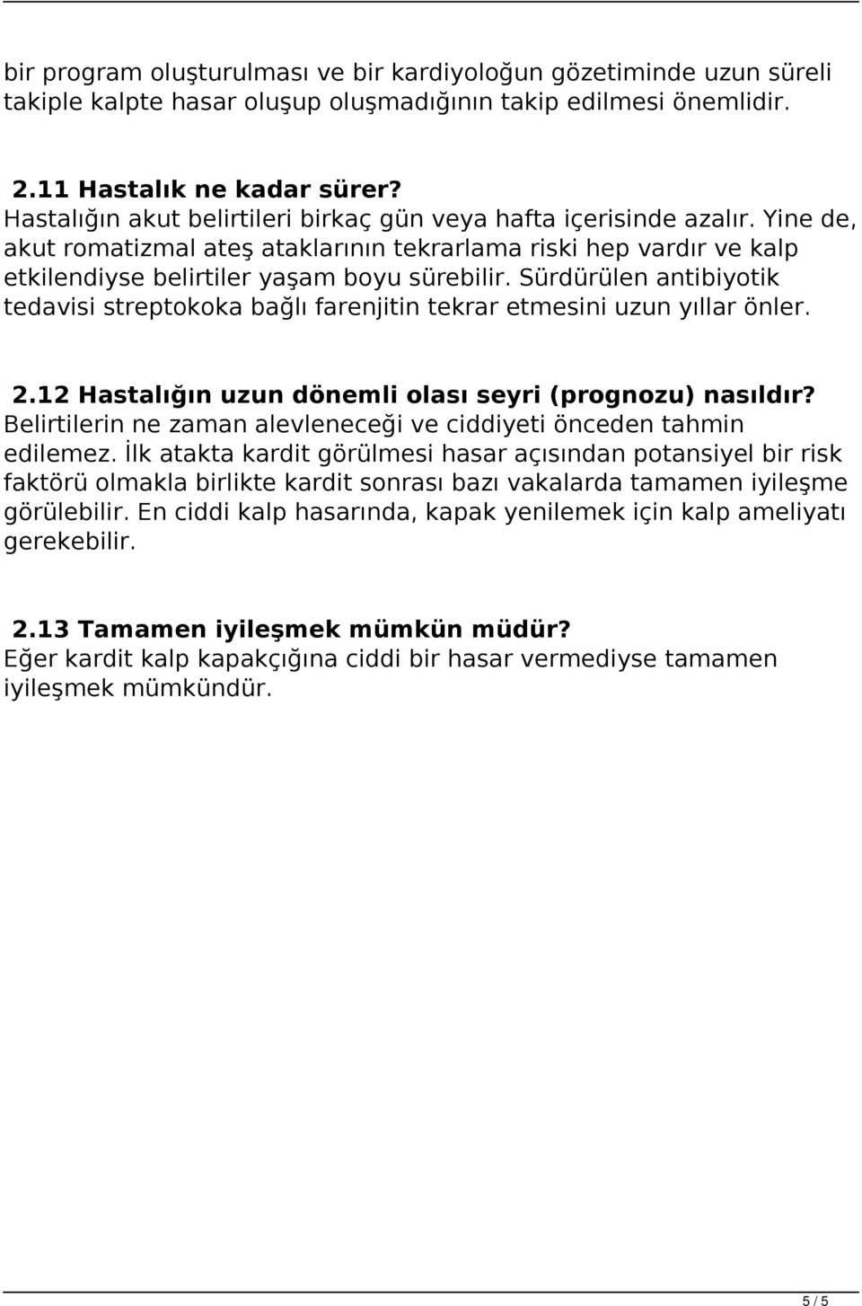 Sürdürülen antibiyotik tedavisi streptokoka bağlı farenjitin tekrar etmesini uzun yıllar önler. 2.12 Hastalığın uzun dönemli olası seyri (prognozu) nasıldır?