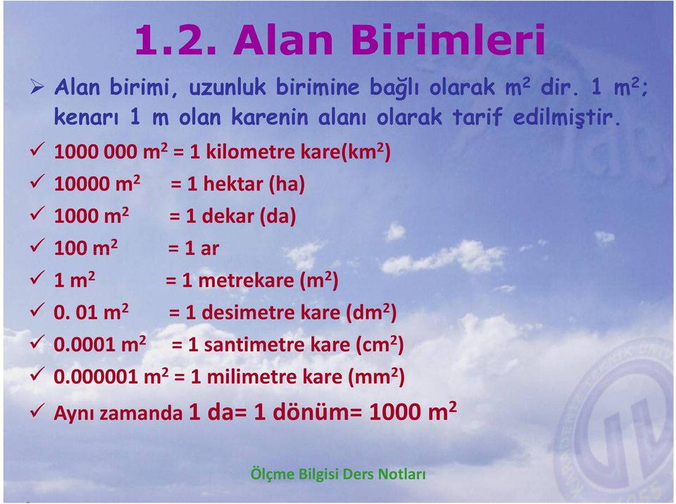 1000 000 m 2 = 1 kilometre kare(km 2 ) 10000 m 2 1000 m 2 100 m 2 = 1 hektar (ha) = 1 dekar (da) = 1 ar