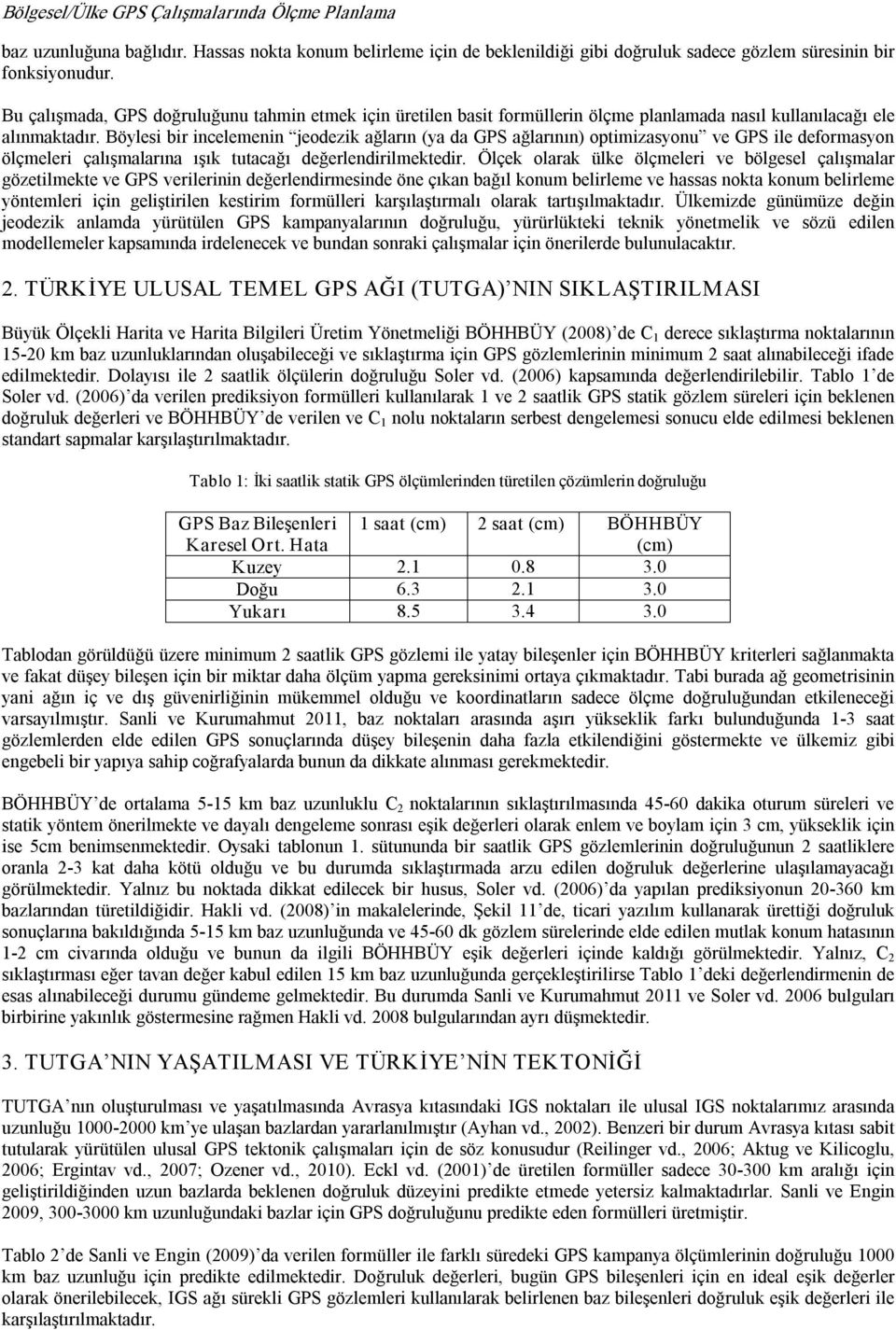 Böylesi bir incelemenin jeodezik ağların (ya da GPS ağlarının) optimizasyonu ve GPS ile deformasyon ölçmeleri çalışmalarına ışık tutacağı değerlendirilmektedir.