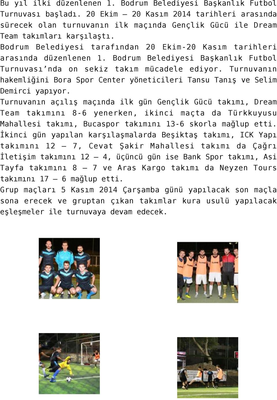 Bodrum Belediyesi tarafından 20 Ekim-20 Kasım tarihleri arasında düzenlenen 1. Bodrum Belediyesi Başkanlık Futbol Turnuvası nda on sekiz takım mücadele ediyor.