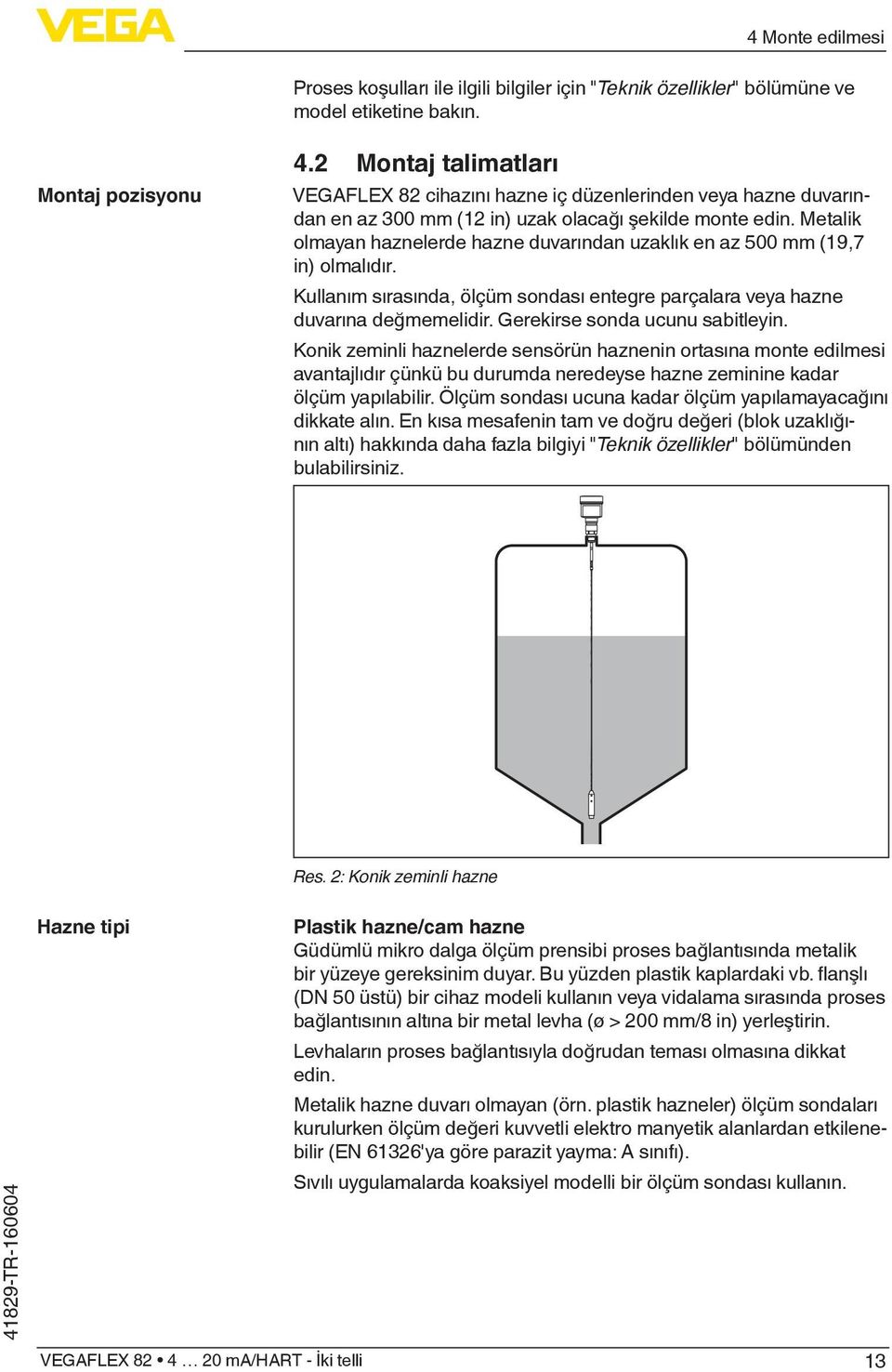 Metalik olmayan haznelerde hazne duvarından uzaklık en az 500 mm (19,7 in) olmalıdır. Kullanım sırasında, ölçüm sondası entegre parçalara veya hazne duvarına değmemelidir.