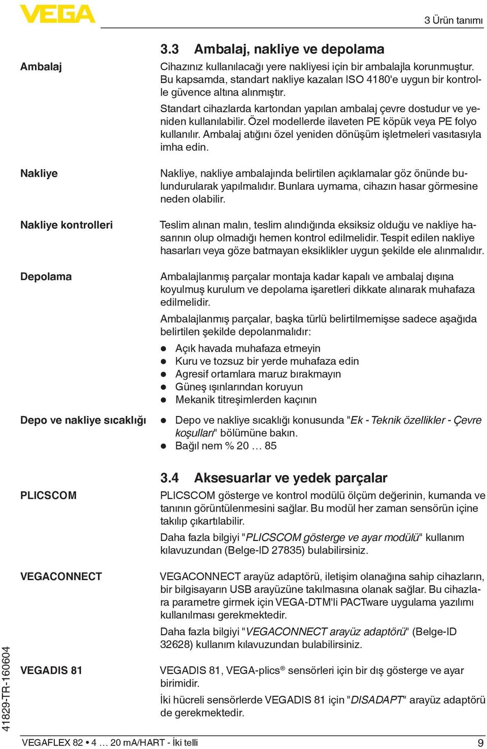 Özel modellerde ilaveten PE köpük veya PE folyo kullanılır. Ambalaj atığını özel yeniden dönüşüm işletmeleri vasıtasıyla imha edin.