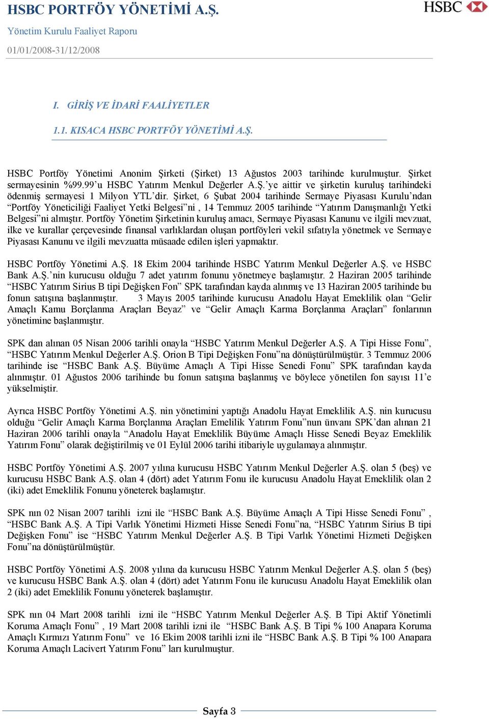 Şirket, 6 Şubat 2004 tarihinde Sermaye Piyasası Kurulu ndan Portföy Yöneticiliği Faaliyet Yetki Belgesi ni, 14 Temmuz 2005 tarihinde Yatırım Danışmanlığı Yetki Belgesi ni almıştır.