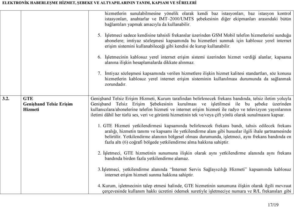 İşletmeci sadece kendisine tahsisli frekanslar üzerinden GSM Mobil telefon hizmetlerini sunduğu abonelere; imtiyaz sözleşmesi kapsamında bu hizmetleri sunmak için kablosuz yerel internet erişim