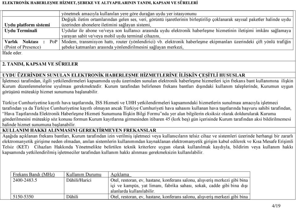 üzerinden abonelere iletimini sağlayan sistemi, Uydular ile abone ve/veya son kullanıcı arasında uydu elektronik haberleşme hizmetinin iletişimi imkânı sağlamaya yarayan sabit ve/veya mobil uydu