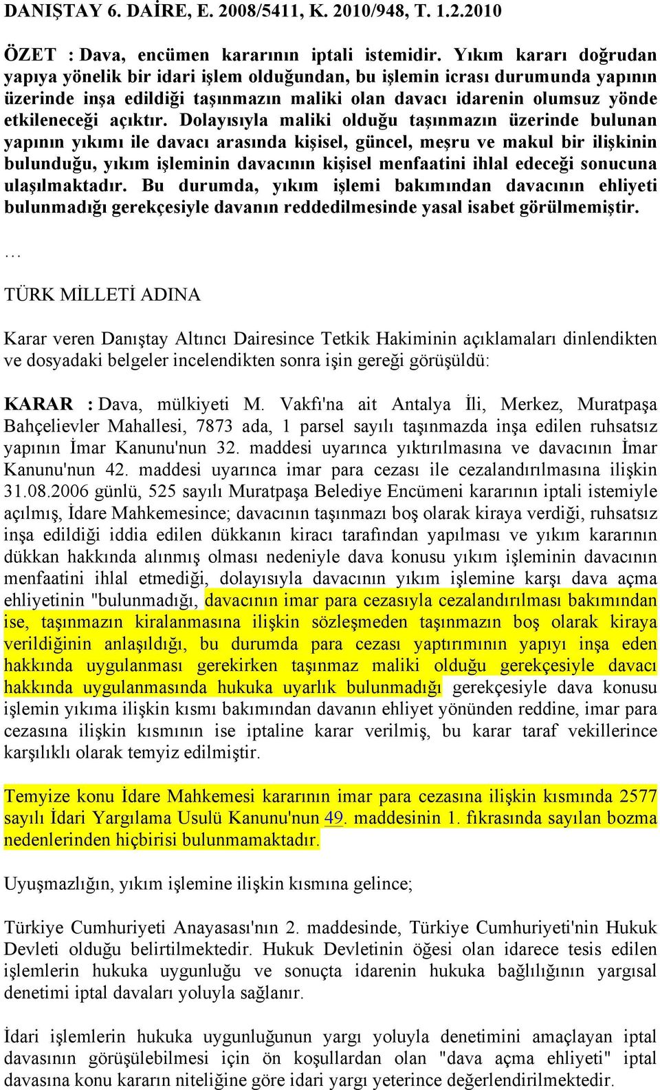 Dolayısıyla maliki olduğu taşınmazın üzerinde bulunan yapının yıkımı ile davacı arasında kişisel, güncel, meşru ve makul bir ilişkinin bulunduğu, yıkım işleminin davacının kişisel menfaatini ihlal