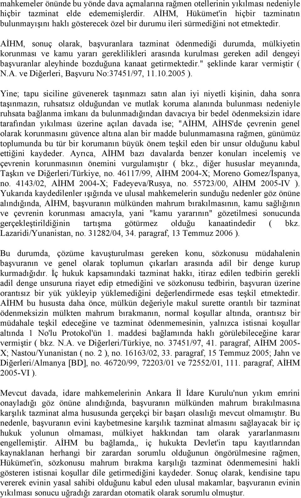 AİHM, sonuç olarak, başvuranlara tazminat ödenmediği durumda, mülkiyetin korunması ve kamu yararı gereklilikleri arasında kurulması gereken adil dengeyi başvuranlar aleyhinde bozduğuna kanaat