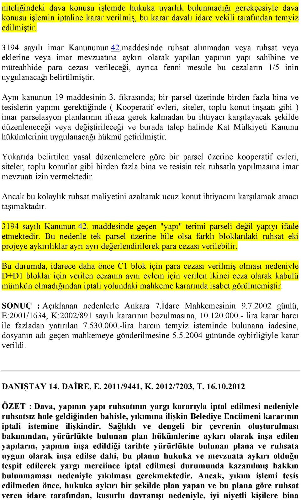 maddesinde ruhsat alınmadan veya ruhsat veya eklerine veya imar mevzuatına aykırı olarak yapılan yapının yapı sahibine ve müteahhide para cezası verileceği, ayrıca fenni mesule bu cezaların 1/5 inin