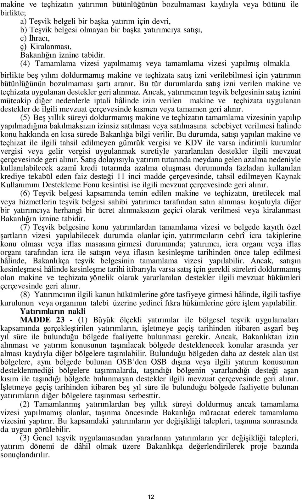 (4) Tamamlama vizesi yapılmamış veya tamamlama vizesi yapılmış olmakla birlikte beş yılını doldurmamış makine ve teçhizata satış izni verilebilmesi için yatırımın bütünlüğünün bozulmaması şartı