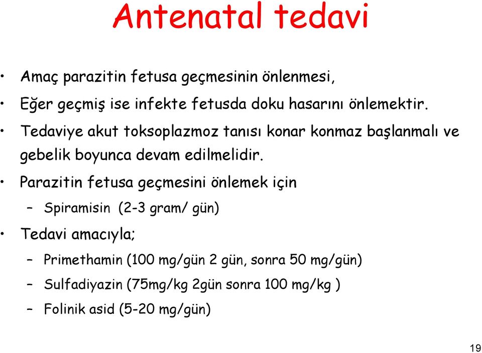 Tedaviye akut toksoplazmoz tanısı konar konmaz başlanmalı ve gebelik boyunca devam edilmelidir.