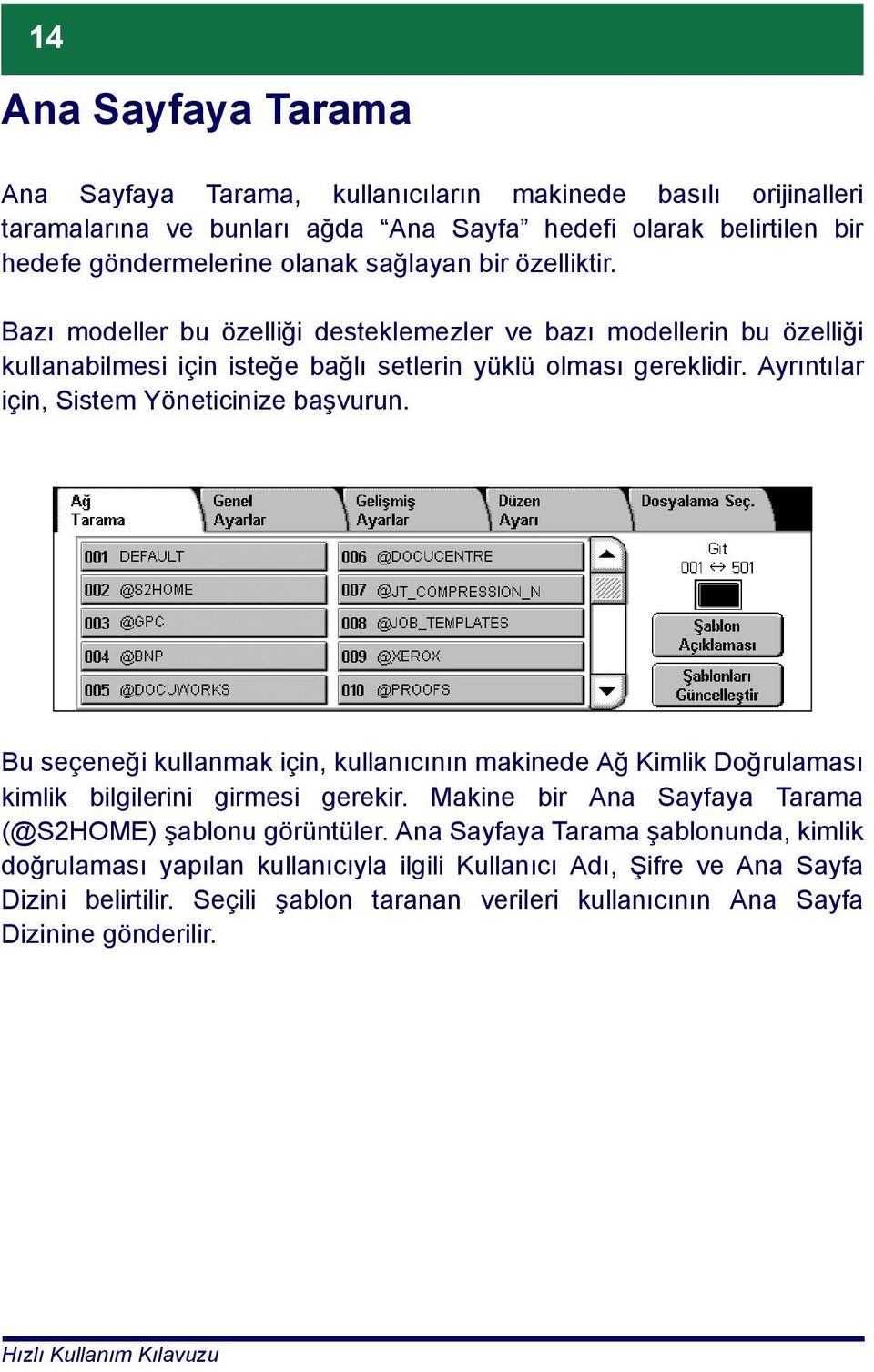 Ayrıntılar için, Sistem Yöneticinize başvurun. Bu seçeneği kullanmak için, kullanıcının makinede Ağ Kimlik Doğrulaması kimlik bilgilerini girmesi gerekir.