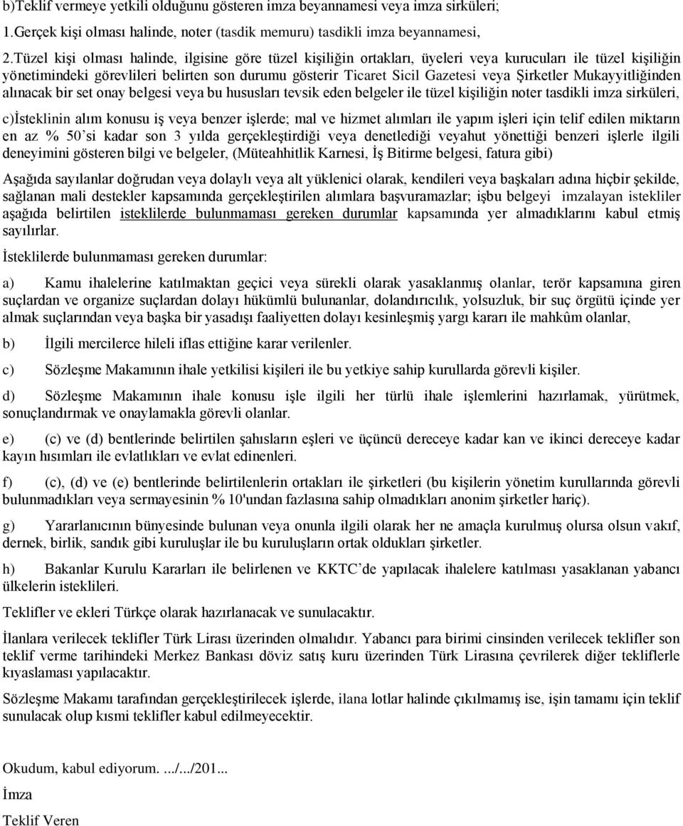 Şirketler Mukayyitliğinden alınacak bir set onay belgesi veya bu hususları tevsik eden belgeler ile tüzel kişiliğin noter tasdikli imza sirküleri, c)isteklinin alım konusu iş veya benzer işlerde; mal