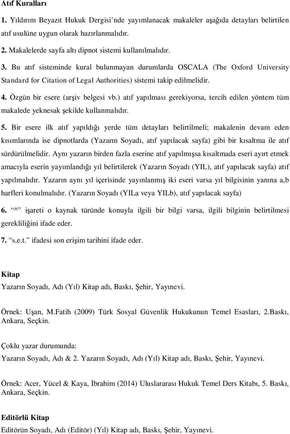 Bu atıf sisteminde kural bulunmayan durumlarda OSCALA (The Oxford University Standard for Citation of Legal Authorities) sistemi takip edilmelidir. 4. Özgün bir esere (arşiv belgesi vb.