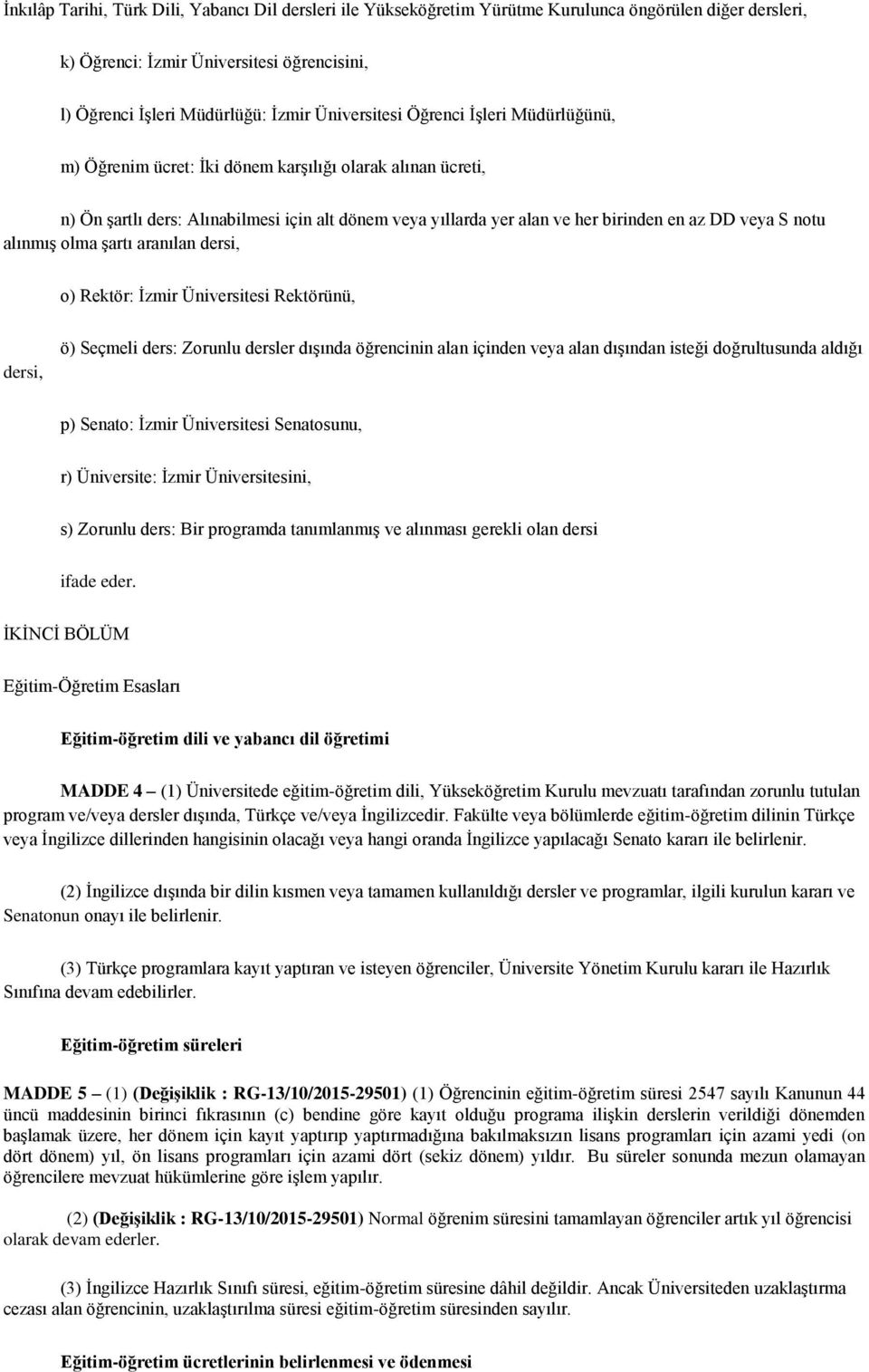 veya S notu alınmış olma şartı aranılan dersi, o) Rektör: İzmir Üniversitesi Rektörünü, dersi, ö) Seçmeli ders: Zorunlu dersler dışında öğrencinin alan içinden veya alan dışından isteği doğrultusunda