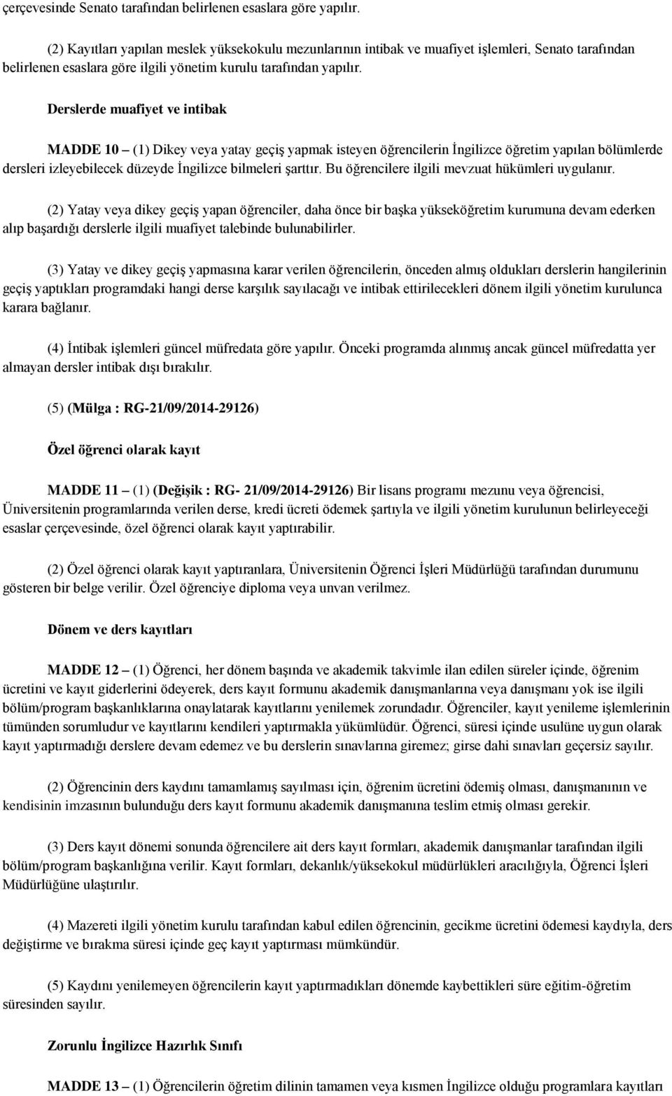 Derslerde muafiyet ve intibak MADDE 10 (1) Dikey veya yatay geçiş yapmak isteyen öğrencilerin İngilizce öğretim yapılan bölümlerde dersleri izleyebilecek düzeyde İngilizce bilmeleri şarttır.