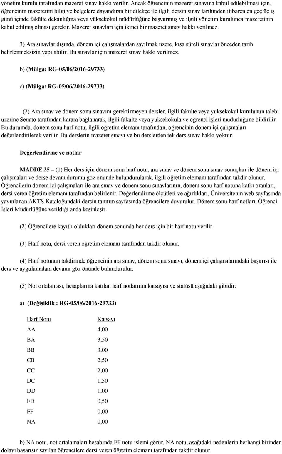 dekanlığına veya yüksekokul müdürlüğüne başvurmuş ve ilgili yönetim kurulunca mazeretinin kabul edilmiş olması gerekir. Mazeret sınavları için ikinci bir mazeret sınav hakkı verilmez.