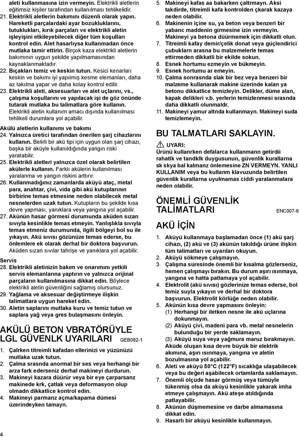 Alet hasarlıysa kullanmadan önce mutlaka tamir ettirin. Birçok kaza elektrikli aletlerin bakımının uygun şekilde yapılmamasından kaynaklanmaktadır. 22. Bıçakları temiz ve keskin tutun.