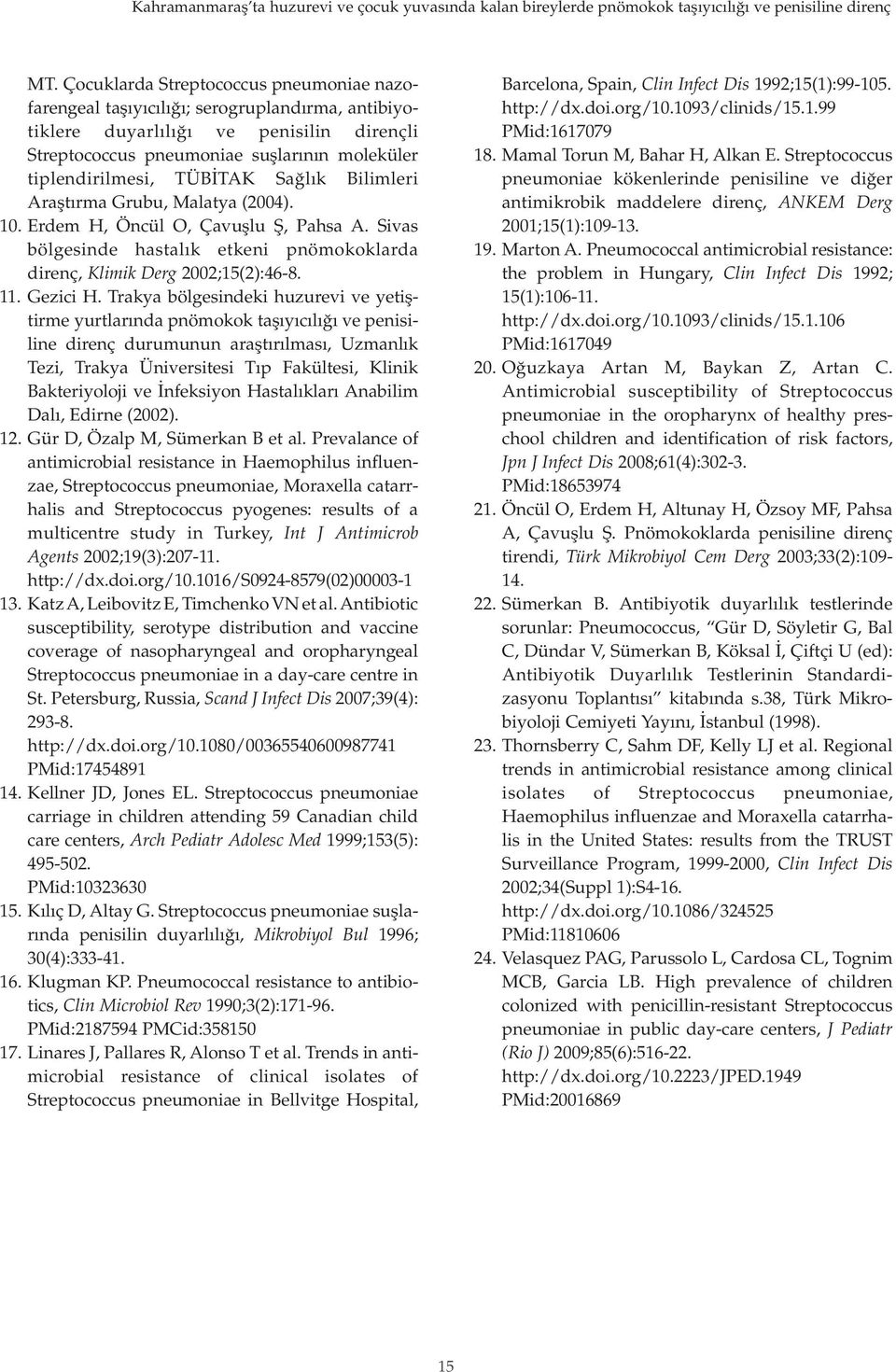 Bilimleri Araştırma Grubu, Malatya (2004). 10. Erdem H, Öcül O, Çavuşlu Ş, Pahsa A. Sivas bölgeside hastalık etkei pömokoklarda direç, Klimik Derg 2002;15(2):46-8. 11. Gezici H.