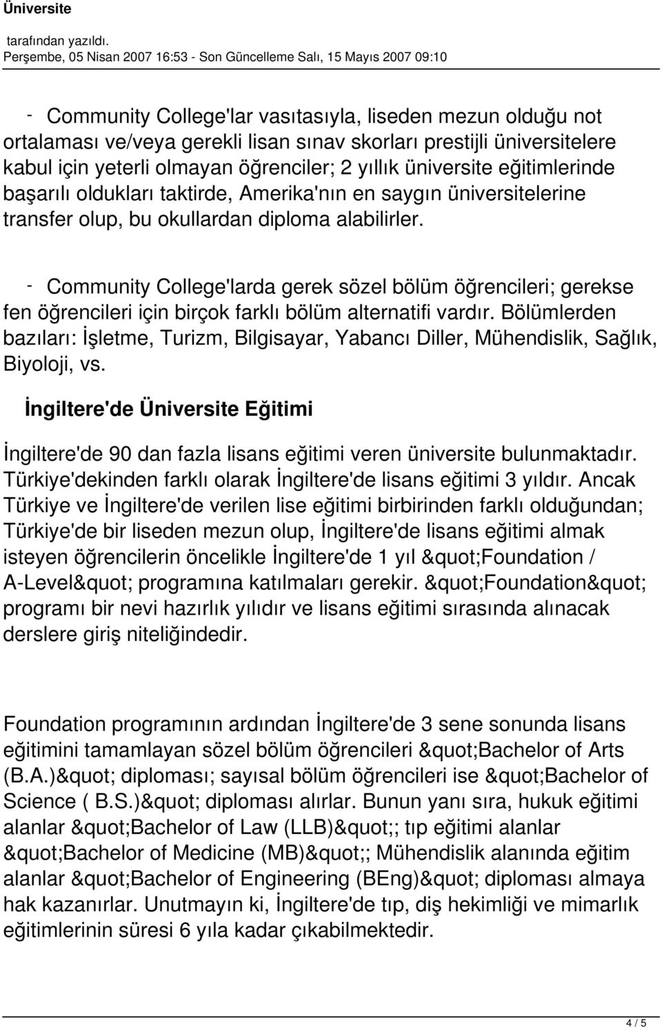 - Community College'larda gerek sözel bölüm öğrencileri; gerekse fen öğrencileri için birçok farklı bölüm alternatifi vardır.