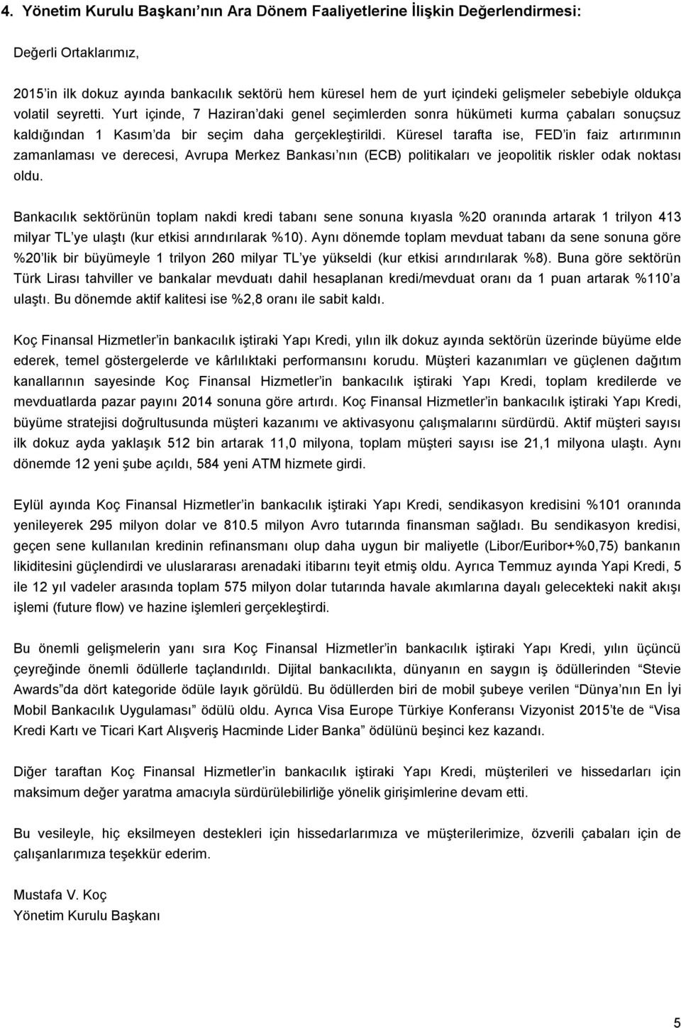 Küresel tarafta ise, FED in faiz artırımının zamanlaması ve derecesi, Avrupa Merkez Bankası nın (ECB) politikaları ve jeopolitik riskler odak noktası oldu.