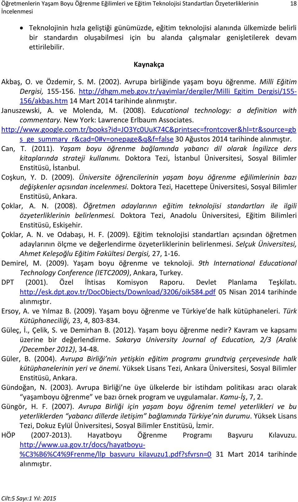 Milli Eğitim Dergisi, 155-156. http://dhgm.meb.gov.tr/yayimlar/dergiler/milli_egitim_dergisi/155-156/akbas.htm 14 Mart 2014 tarihinde alınmıştır. Januszewski, A. ve Molenda, M. (2008).