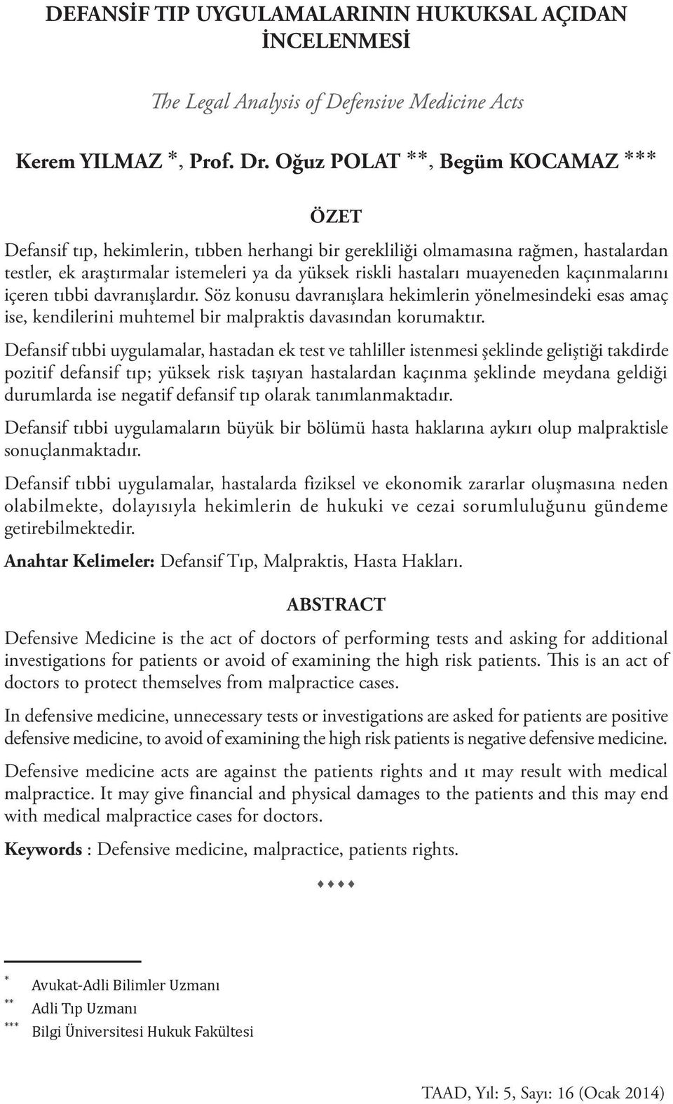 muayeneden kaçınmalarını içeren tıbbi davranışlardır. Söz konusu davranışlara hekimlerin yönelmesindeki esas amaç ise, kendilerini muhtemel bir malpraktis davasından korumaktır.