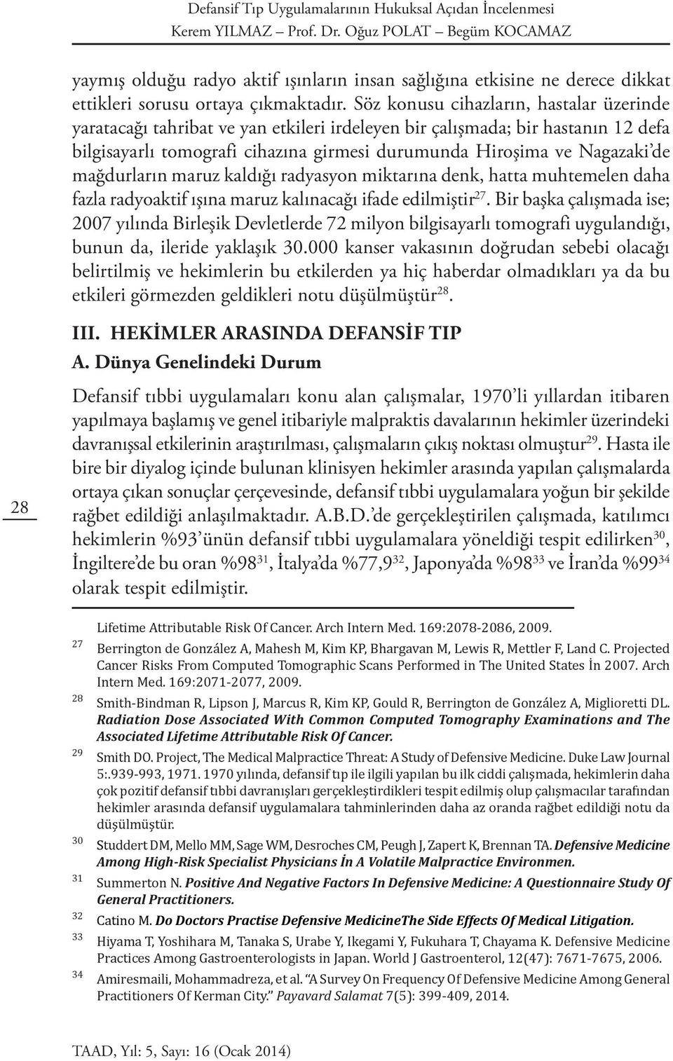 mağdurların maruz kaldığı radyasyon miktarına denk, hatta muhtemelen daha fazla radyoaktif ışına maruz kalınacağı ifade edilmiştir 27.