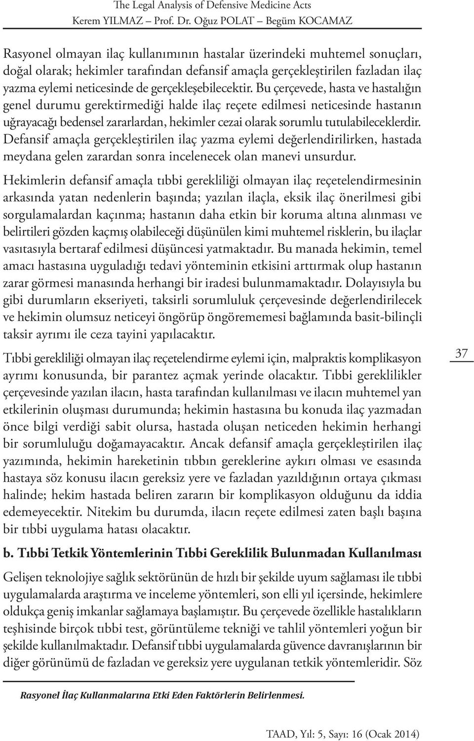 Bu çerçevede, hasta ve hastalığın genel durumu gerektirmediği halde ilaç reçete edilmesi neticesinde hastanın uğrayacağı bedensel zararlardan, hekimler cezai olarak sorumlu tutulabileceklerdir.