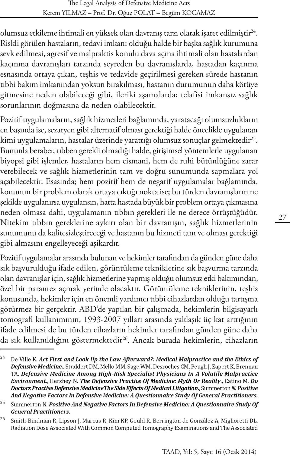 bu davranışlarda, hastadan kaçınma esnasında ortaya çıkan, teşhis ve tedavide geçirilmesi gereken sürede hastanın tıbbi bakım imkanından yoksun bırakılması, hastanın durumunun daha kötüye gitmesine