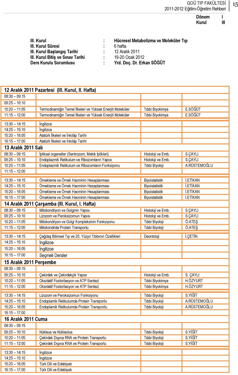 Hafta) 10:20 11:05 Termodinamiğin Temel Ġlkeleri ve Yüksek Enerjili Moleküler Tıbbi Biyokimya E.SÖĞÜT 11:15 12:00 Termodinamiğin Temel Ġlkeleri ve Yüksek Enerjili Moleküler Tıbbi Biyokimya E.