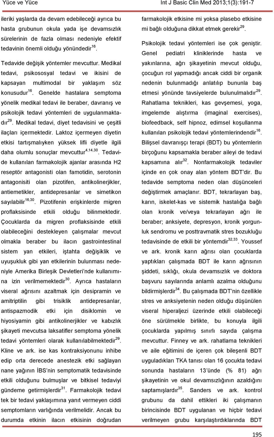 Genelde hastalara semptoma yönelik medikal tedavi ile beraber, davranış ve psikolojik tedavi yöntemleri de uygulanmaktadır 29. Medikal tedavi, diyet tedavisini ve çeşitli ilaçları içermektedir.