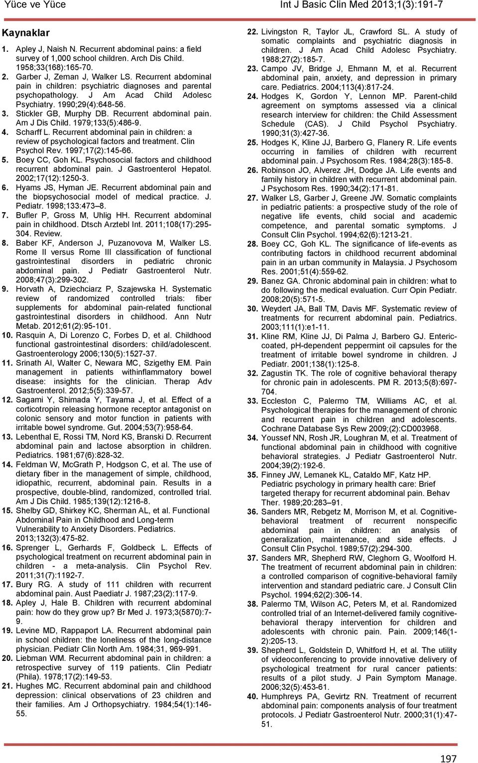 Am J Dis Child. 1979;133(5):486-9. 4. Scharff L. Recurrent abdominal pain in children: a review of psychological factors and treatment. Clin Psychol Rev. 1997;17(2):145-66. 5. Boey CC, Goh KL.