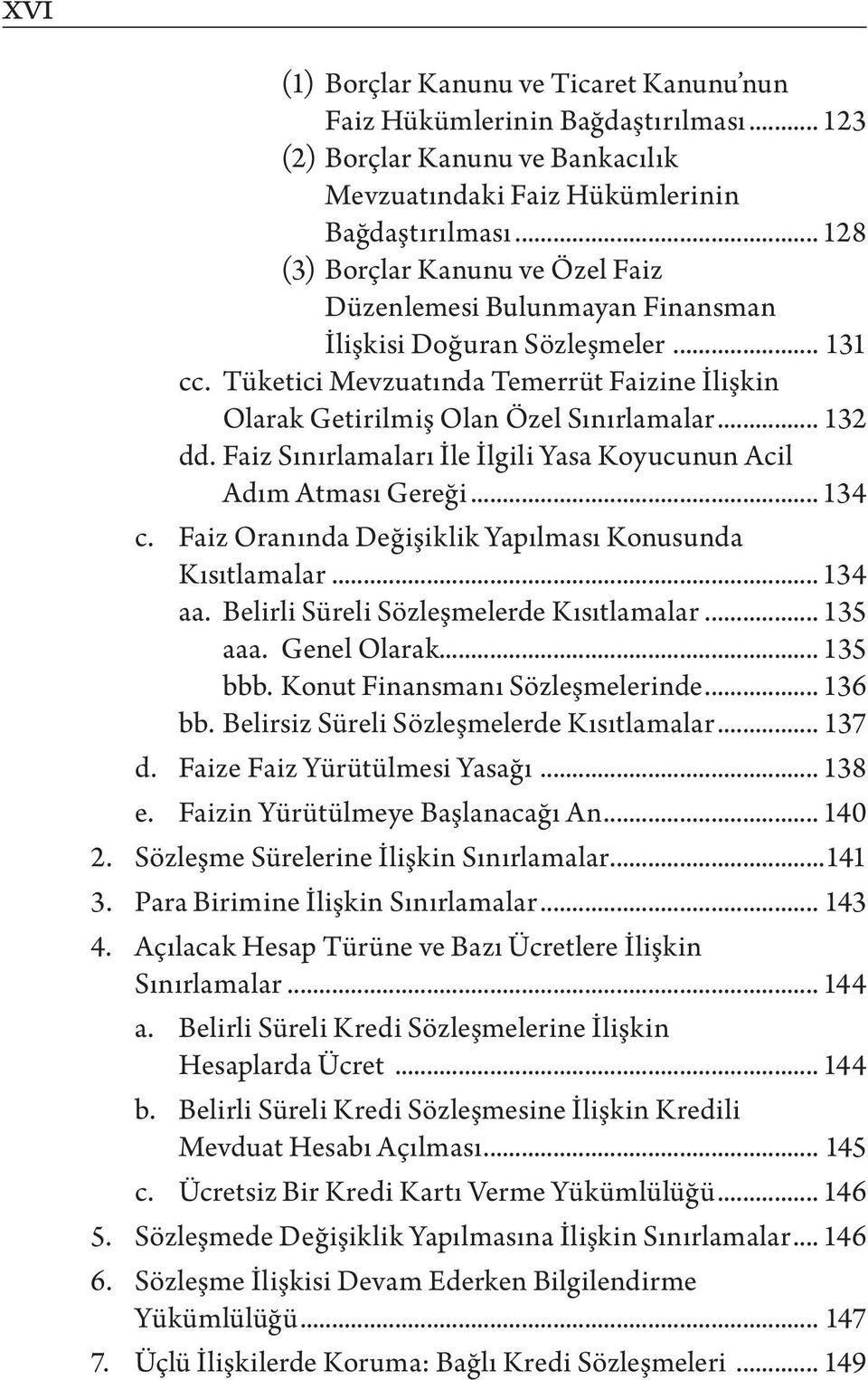 .. 132 dd. Faiz Sınırlamaları İle İlgili Yasa Koyucunun Acil Adım Atması Gereği... 134 c. Faiz Oranında Değişiklik Yapılması Konusunda Kısıtlamalar... 134 aa.