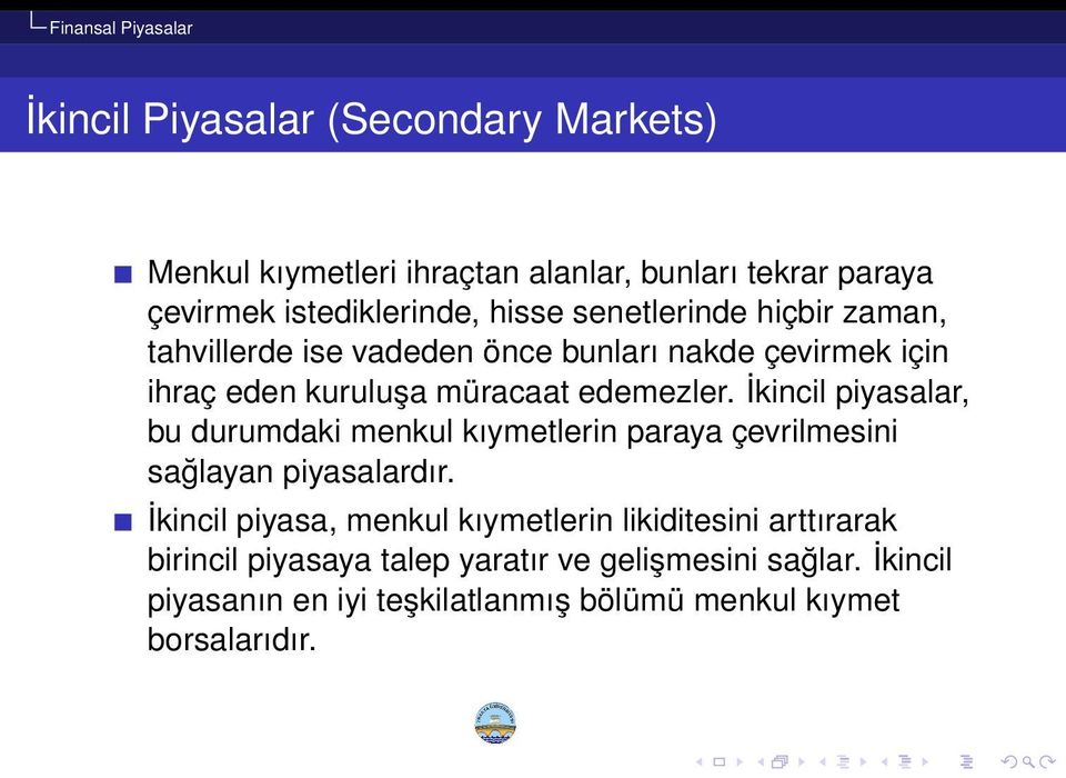 İkincil piyasalar, bu durumdaki menkul kıymetlerin paraya çevrilmesini sağlayan piyasalardır.