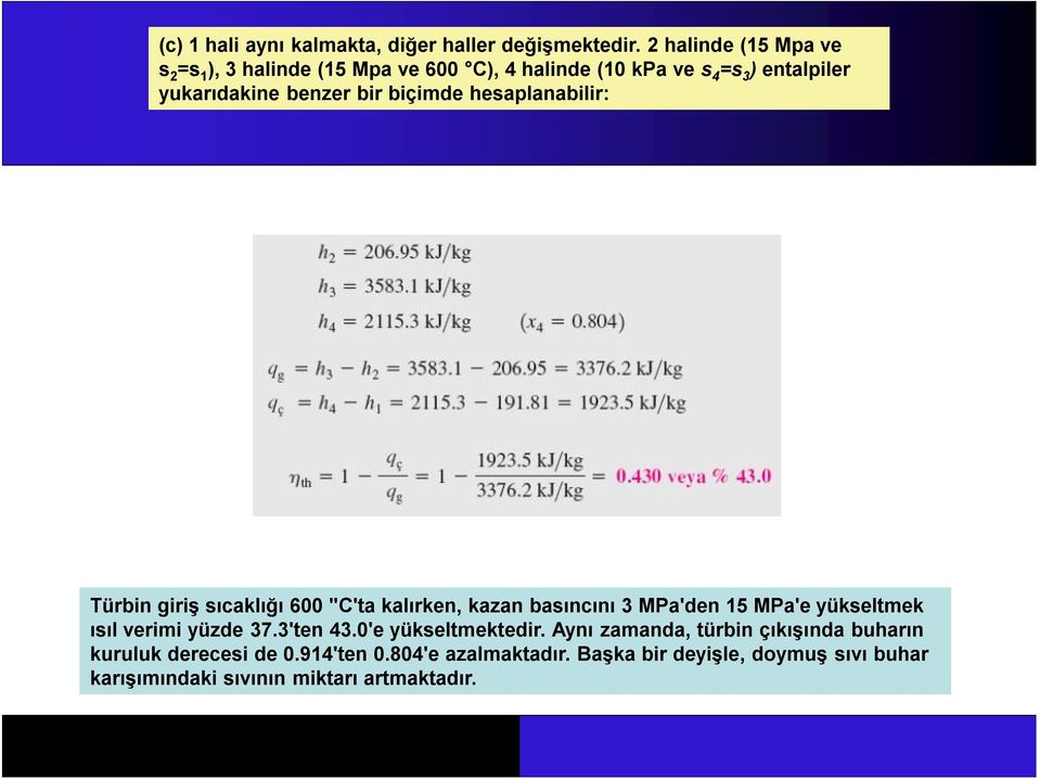 biçimde hesaplanabilir: Türbin giriş sıcaklığı 600 "C'ta kalırken, kazan basıncını 3 MPa'den 15 MPa'e yükseltmek ısıl verimi