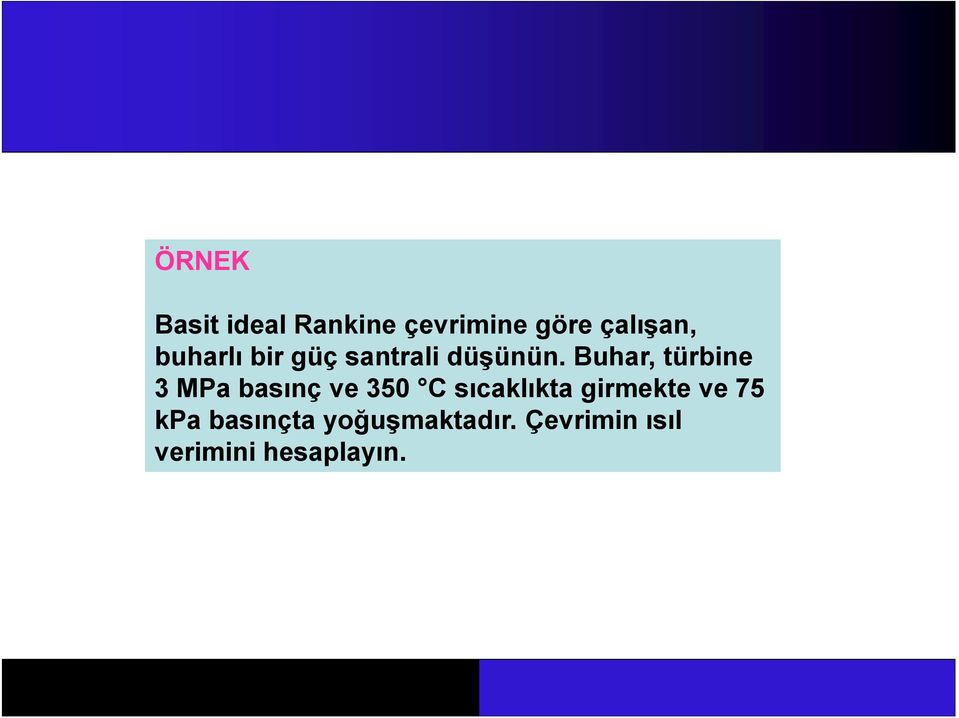 Buhar, türbine 3 MPa basınç ve 350 C sıcaklıkta