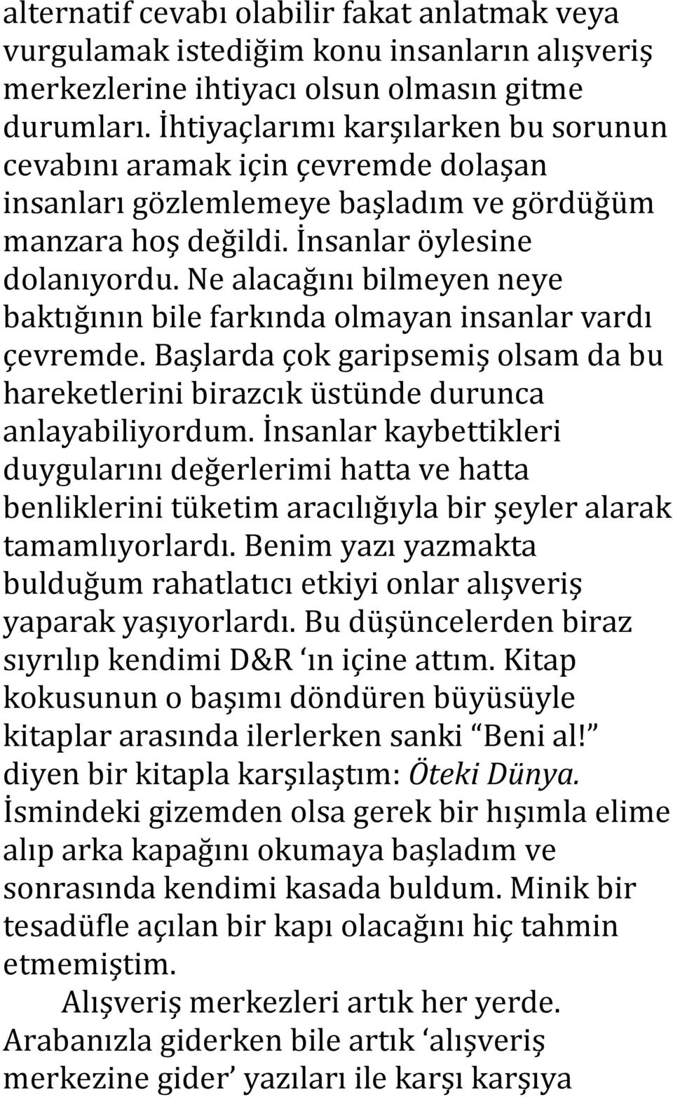 Ne alacağını bilmeyen neye baktığının bile farkında olmayan insanlar vardı çevremde. Başlarda çok garipsemiş olsam da bu hareketlerini birazcık üstünde durunca anlayabiliyordum.