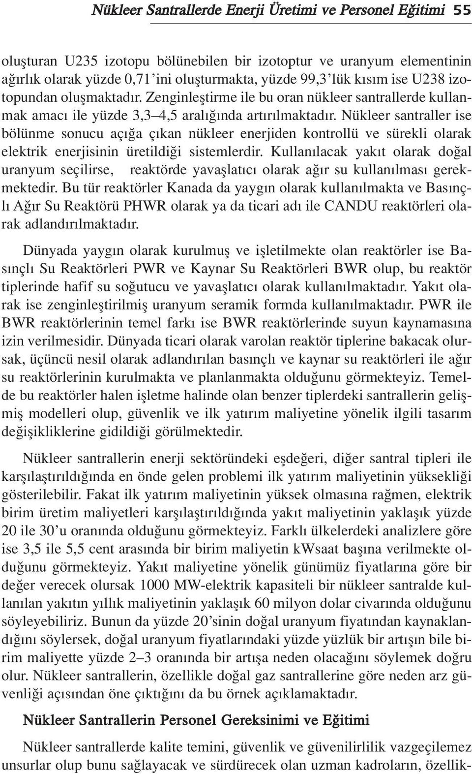 Nükleer santraller ise bölünme sonucu aç a ç kan nükleer enerjiden kontrollü ve sürekli olarak elektrik enerjisinin üretildi i sistemlerdir.