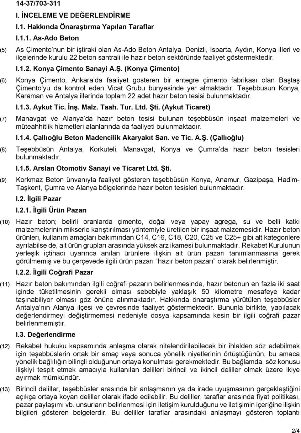 1. As-Ado Beton (5) As Çimento nun bir iştiraki olan As-Ado Beton Antalya, Denizli, Isparta, Aydın, Konya illeri ve ilçelerinde kurulu 22 beton santrali ile hazır beton sektöründe faaliyet