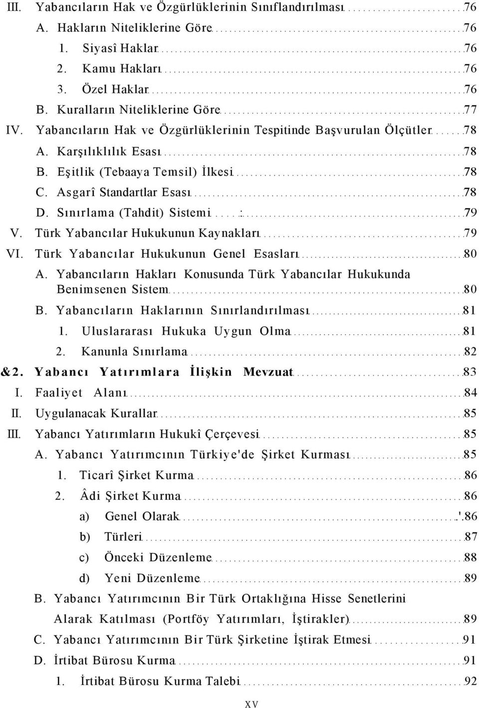 Sınırlama (Tahdit) Sistemi : 79 V. Türk Yabancılar Hukukunun Kaynakları 79 VI. Türk Yabancılar Hukukunun Genel Esasları 80 A.